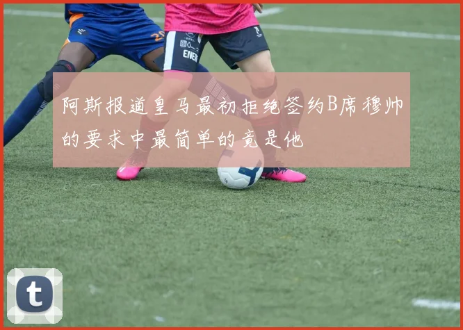 阿斯报道皇马最初拒绝签约B席穆帅的要求中最简单的竟是他